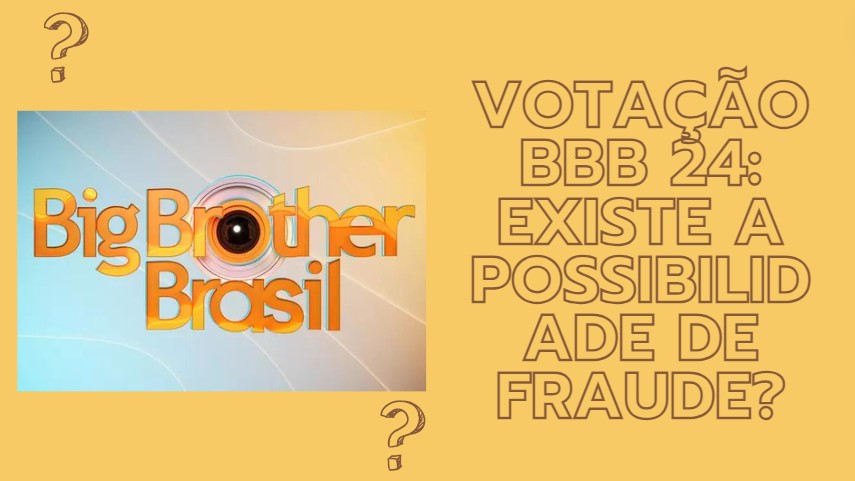 Votação BBB 24: Existe A Possibilidade De Fraude?