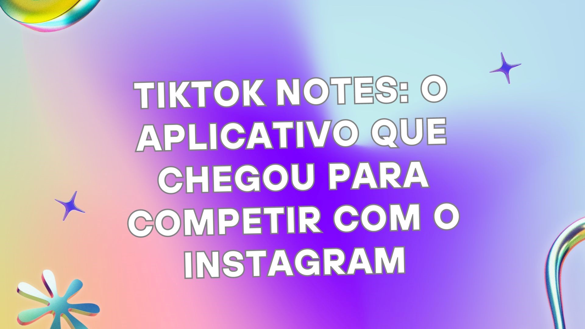Tiktok Notes: O aplicativo que chegou para competir com o Instagram