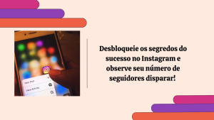 Desbloqueie os segredos do sucesso no Instagram e observe seu número de seguidores disparar! 